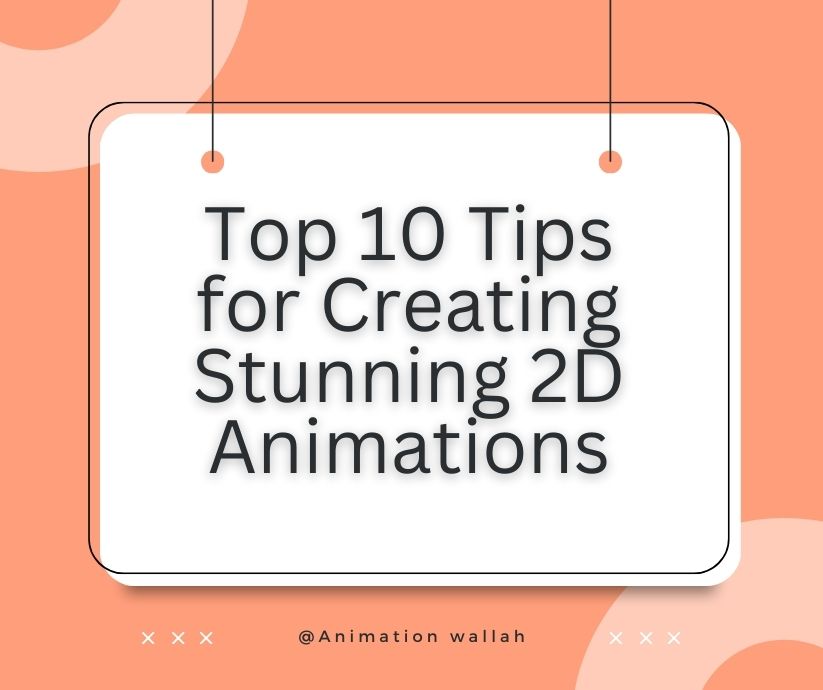 Top 10 Tips for Creating Stunning 2D Animations wallah animation center